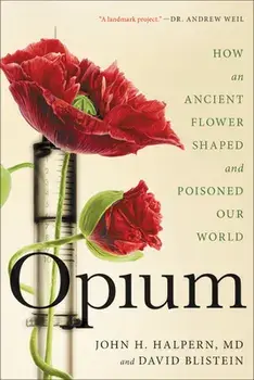 Opium: How an Ancient Flower Shaped and Poisoned Our World, Paperback/John H. Halpern
