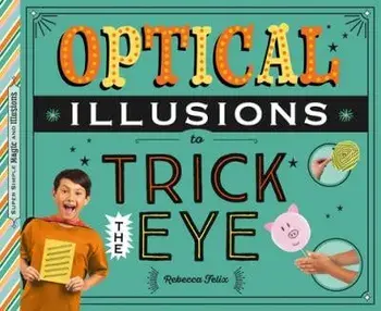 Optical Illusions to Trick the Eye, Library Binding/Rebecca Felix