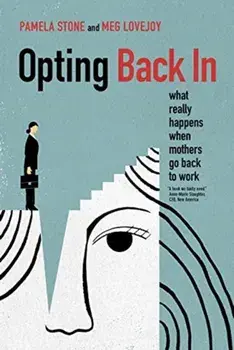 Opting Back in: What Really Happens When Mothers Go Back to Work, Hardcover/Pamela Stone