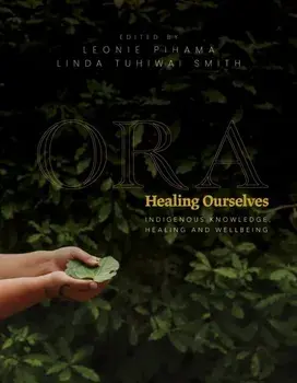 Ora: Healing Ourselves. Indigenous Knowledge, Healing and Wellbeing, Paperback/Leonie Pihama