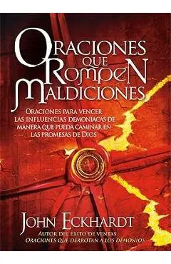 Oraciones Que Rompen Maldiciones: Oraciones Para Vencer Las Influencias Demon�acas de Manera Que Pueda Caminar En Las Promesas de Dios - John Eckhardt