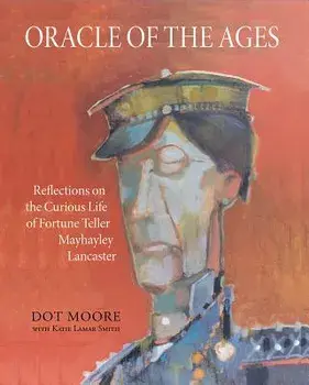 Oracle of the Ages: Reflections on the Curious Life of Fortune Teller Mayhayley Lancaster, Paperback/Dot Moore