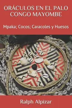 Oráculos En El Palo Congo Mayombe: Mpaka; Cocos; Caracoles y Huesos, Paperback/Ralph Alpizar