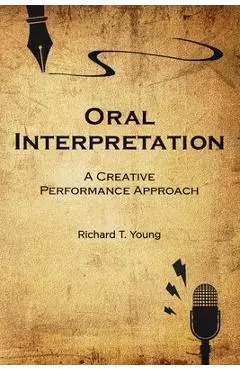 Oral Interpretation: A Creative Performance Approach - Richard T. Young
