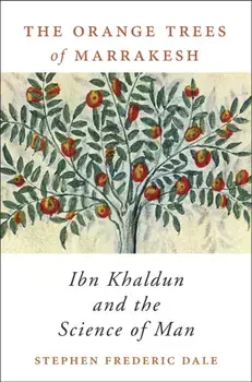 Orange Trees of Marrakesh. Ibn Khaldun and the Science of Man, Hardback/Stephen Frederic Dale