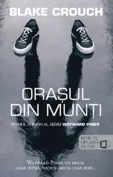 Orasul din munti. Primul roman al seriei Wayward Pines/Blake Crouch