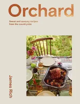 Orchard. Sweet and Savoury Recipes from the Countryside, Hardback/James Rich