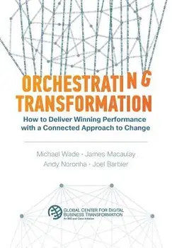 Orchestrating Transformation: How to Deliver Winning Performance with a Connected Approach to Change, Hardcover/Michael Wade