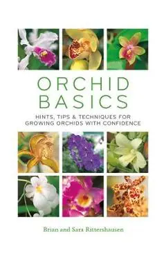 Orchid Basics: Hints, Tips & Techniques to Growing Orchids with Confidence - Brian Rittershausen