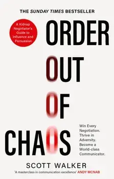 Order Out of Chaos. A Kidnap Negotiator's Guide to Influence and Persuasion. The Sunday Times bestseller, Paperback/Scott Walker