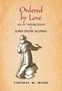 Ordered by Love: An Introduction to John Duns Scotus, Hardcover/Thomas M. Ward