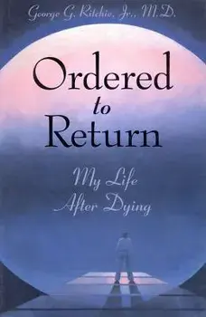 Ordered to Return: My Life After Dying: My Life After Dying, Paperback/George G. Ritchie Jr. MD