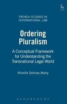 Ordering Pluralism. A Conceptual Framework for Understanding the Transnational Legal World, Paperback/Mireille Delmas-Marty