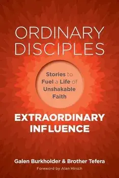 Ordinary Disciples, Extraordinary Influence: Stories to Fuel a Life of Unshakable Faith, Paperback/Galen Burkholder