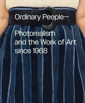 Ordinary People: Photorealism and the Work of Art since 1968, Hardback/***