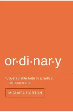 Ordinary: Sustainable Faith in a Radical, Restless World - Michael Horton