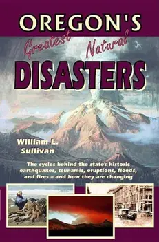 Oregon's Greatest Natural Disasters, Paperback/William L. Sullivan