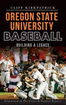 Oregon State University Baseball: Building a Legacy, Hardcover/Cliff Kirkpatrick