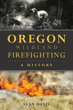 Oregon Wildland Firefighting: A History, Paperback/Sean Davis