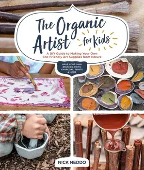 Organic Artist for Kids. A DIY Guide to Making Your Own Eco-Friendly Art Supplies from Nature, Paperback/Nick Neddo