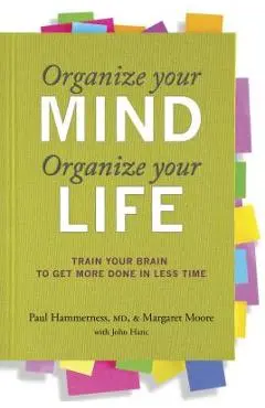 Organize Your Mind, Organize Your Life: Train Your Brain to Get More Done in Less Time - Paul Hammerness