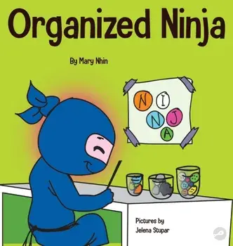 Organized Ninja: A Children's Book About Organization and Overcoming Messy Habits, Hardcover/Mary Nhin