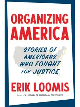Organizing America. Stories of Americans Who Fought for Justice, Hardback/Erik Loomis