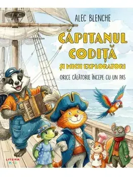 Orice calatorie incepe cu un pas. Seria Capitanul Codita si micii exploratori. Volumul 1/Alec Blenche
