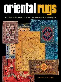 Oriental Rugs. An Illustrated Lexicon of Motifs, Materials and Origins, Paperback/Peter F. Stone