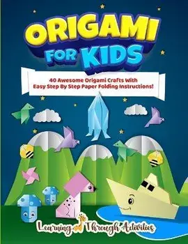 Origami For Kids: 40 Awesome Origami Crafts With Easy Step By Step Paper Folding Instructions!, Paperback/Charlotte Gibbs