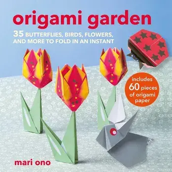 Origami Garden. 35 Butterflies, Birds, Flowers, and More to Fold in an Instant, Paperback/Mari Ono