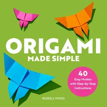 Origami Made Simple: 40 Easy Models with Step-By-Step Instructions, Paperback/Russell Wood