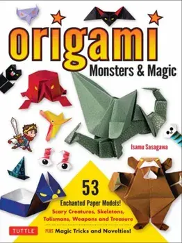 Origami Monsters & Magic. Scary Creatures, Skeletons, Talismans, Weapons and Treasure - Plus Magic Tricks and Novelties! (Includes Step-by-Step Instructions and How-to-Fold Videos!), Paperback/Isamu Sasagawa