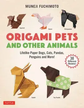 Origami Pets and Other Animals: Lifelike Paper Dogs, Cats, Pandas, Penguins and More! (30 Different Models), Paperback/Muneji Fuchimoto