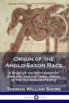 Origin of the Anglo-Saxon Race: A Study of the Settlement of England and the Tribal Origin of the Old English People, Paperback/Thomas William Shore