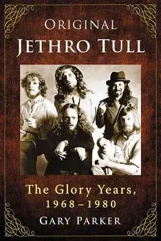 Original Jethro Tull: The Glory Years, 1968-1980, Paperback/Gary Parker