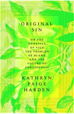 Original Sin: On the Genetics of Vice, the Problem of Blame, and the Future of Forgiveness - Kathryn Paige Harden