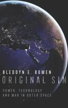 Original Sin. Power, Technology and War in Outer Space, Hardback/Bleddyn E. Bowen