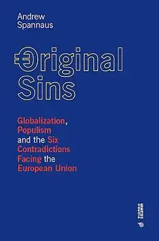 Original Sins: Globalization, Populism, and the Six Contradictions Facing the European Union/Andrew Spannaus