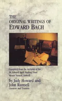 Original Writings Of Edward Bach. Compiled from the Archives of the Edward Bach Healing Trust, Paperback/Judy Howard
