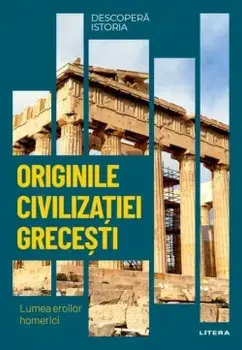 Originile civilizatiei grecesti. Lumea eroilor homerici/***