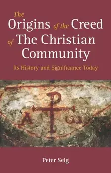 Origins of the Creed of the Christian Community. Its History and Significance Today, Paperback/Peter Selg