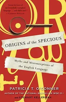 Origins of the Specious: Myths and Misconceptions of the English Language, Paperback/Patricia T. O'Conner