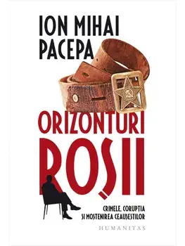 Orizonturi rosii. Crimele, coruptia si mostenirea Ceausestilor/Ion Mihai Pacepa