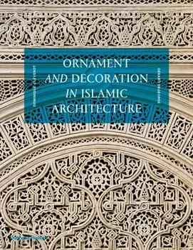 Ornament and Decoration in Islamic Architecture, Hardback/Gerard Degeorge