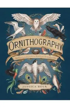 Ornithography: An Illustrated Guide to Bird Lore & Symbolism Volume 2 - Jessica Roux
