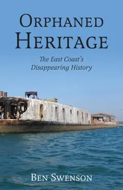 Orphaned Heritage: The East Coast's Disappearing History - Ben Swenson