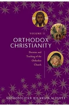 Orthodox Christianity Volume II: Doctrine and Teaching of the Orthodox Church - Metropolitian Hilarion Alfeyev