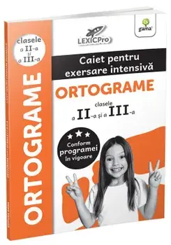 Ortograme. Caiet pentru exersare intensiva. Clasele a II-a si a III-a/***