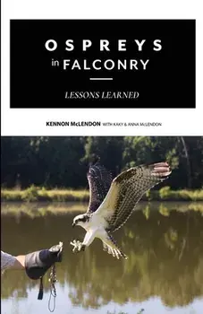 Ospreys in Falconry: Lessons Learned, Paperback/Kennon McLendon